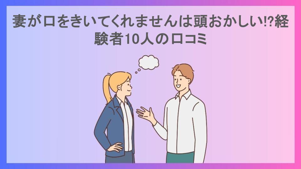 妻が口をきいてくれませんは頭おかしい!?経験者10人の口コミ